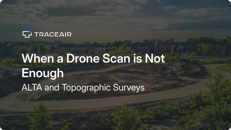 When a Drone Scan Is Not Enough: ALTA and Topographic Surveys