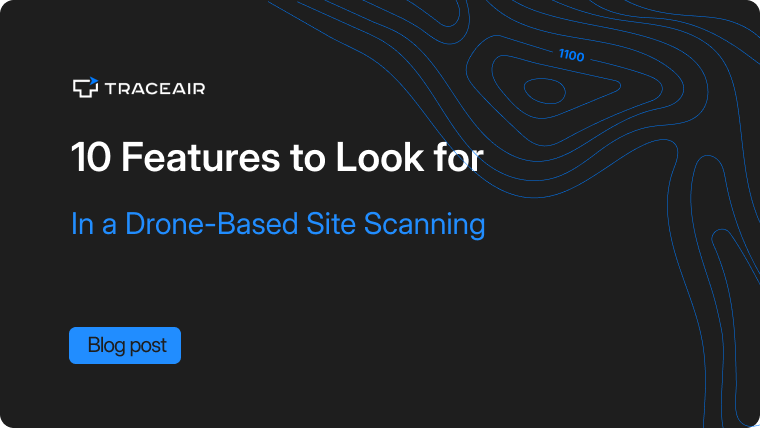 10 Features to Look for in a Drone-Based Site Scanning Service